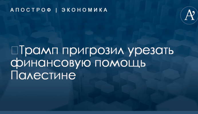 ​Трамп пригрозил урезать финансовую помощь Палестине