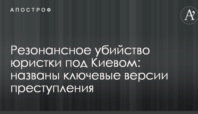 Резонансное убийство юристки под Киевом: названы ключевые версии преступления