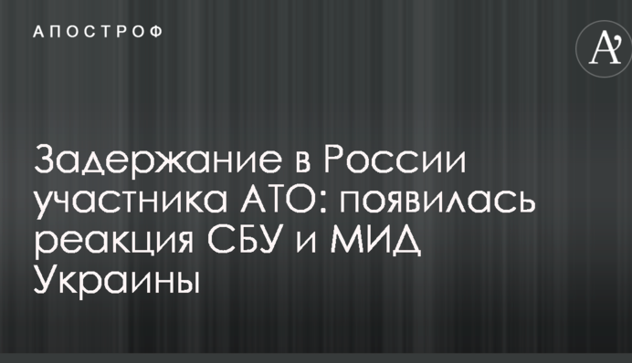 Затримання в Росії учасника АТО: з'явилася реакція СБУ і МЗС України