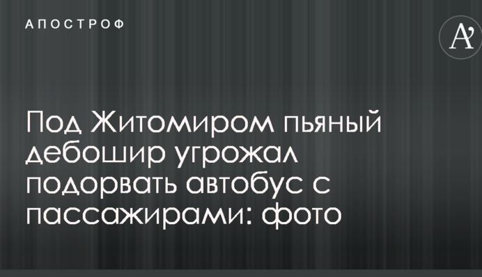 Під Житомиром п'яний дебошир погрожував підірвати автобус з пасажирами: фото