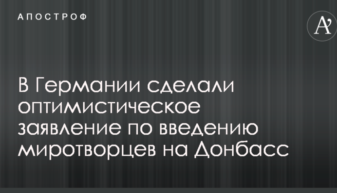 У Німеччині зробили оптимістичну заяву щодо введення миротворців на Донбас