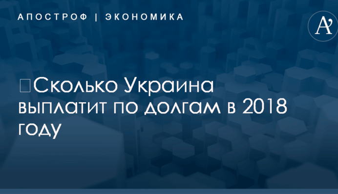 ​Сколько Украина выплатит по долгам в 2018 году: названа сумма