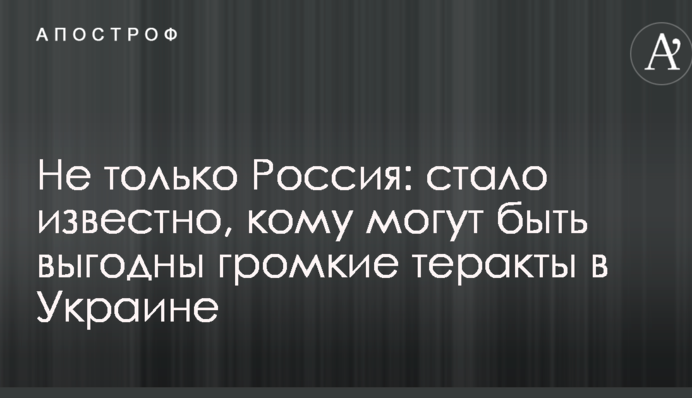 Не только Россия: стало известно, кому могут быть выгодны громкие теракты в Украине