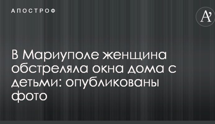 У Маріуполі жінка обстріляла вікна дому з дітьми: опубліковано фото