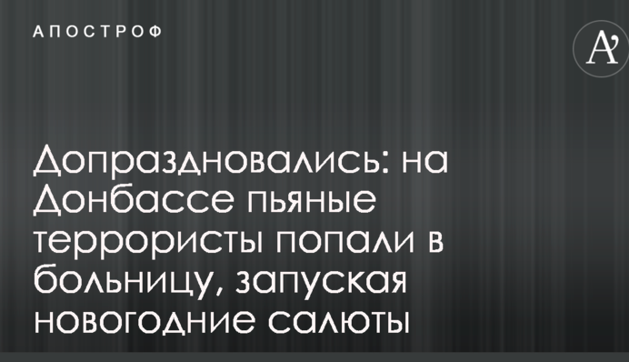 Допраздновались: на Донбассе пьяные террористы попали в больницу, запуская новогодние салюты