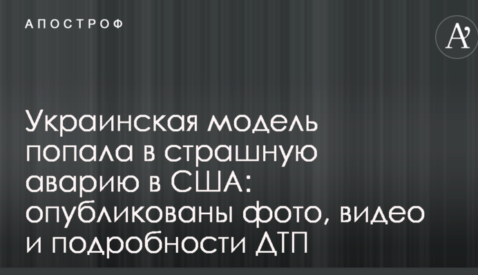 Украинская модель попала в страшную аварию в США: опубликованы фото, видео и подробности ДТП