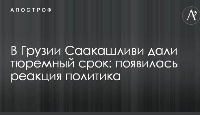 В Грузии Саакашливи дали тюремный срок: появилась реакция политика