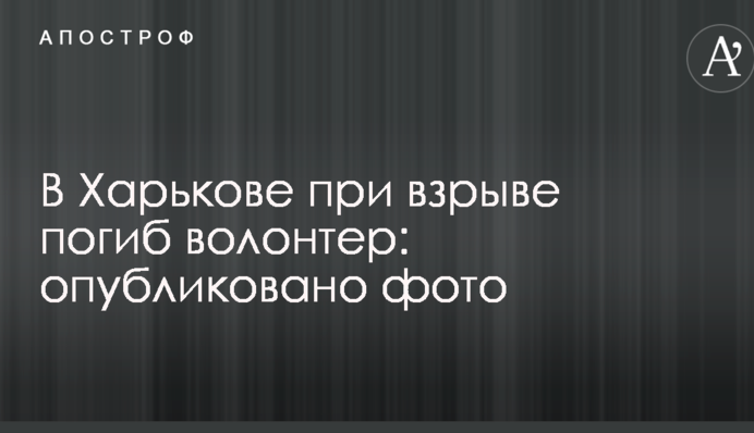 У Харкові під час вибуху загинув волонтер: опубліковано фото