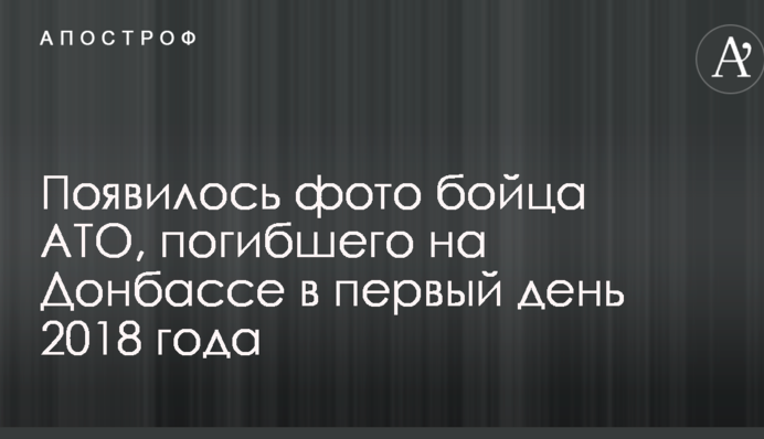 З'явилося фото бійця АТО, який загинув на Донбасі в перший день 2018 року