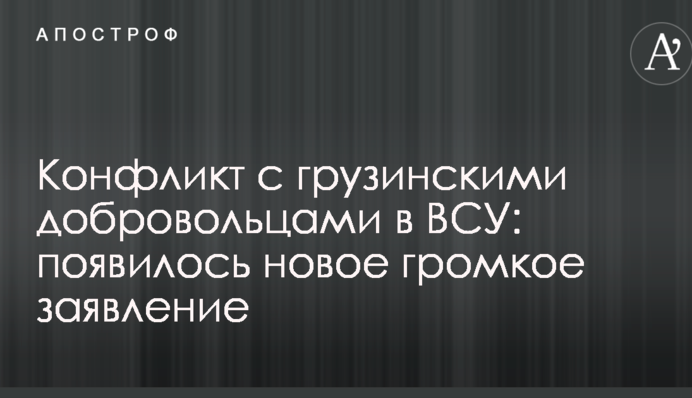 Конфлікт з грузинськими добровольцями в ЗСУ: з'явилася нова гучна заява