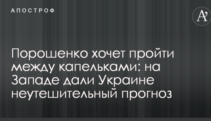 Порошенко хоче пройти між крапельками: на Заході дали Україні невтішний прогноз