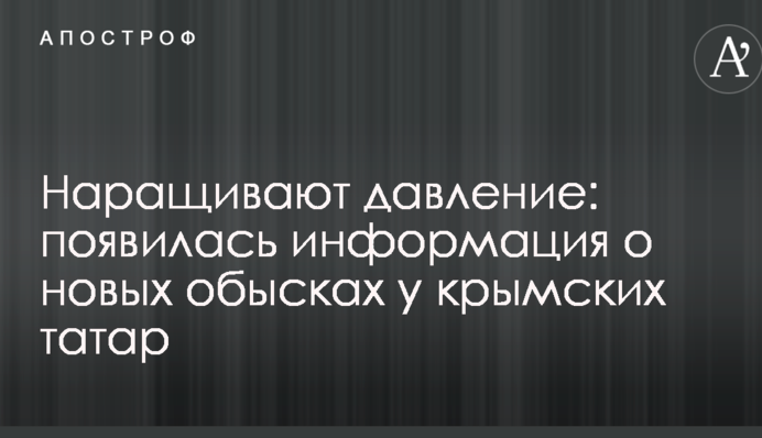 Нарощують тиск: з'явилася інформація про нові обшуки у кримських татар