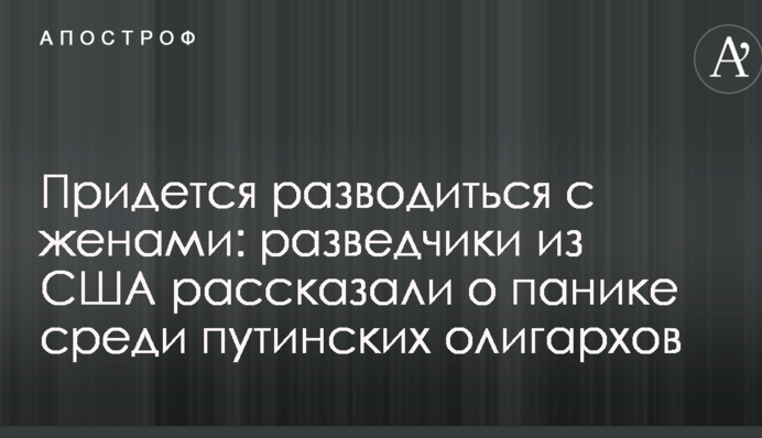Доведеться розлучатися з дружинами: розвідники із США розповіли про паніку серед путінських олігархів