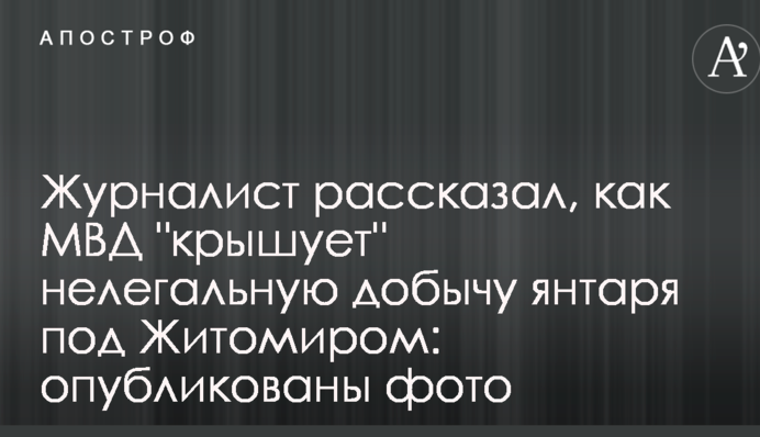 Журналіст розповів, як МВС "кришує" нелегальний видобуток бурштину під Житомиром: опубліковано фото