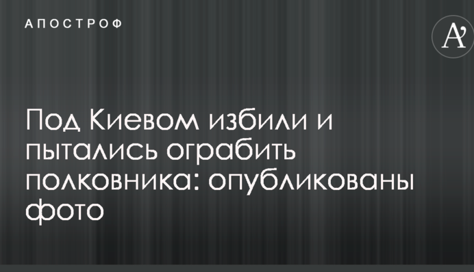 Під Києвом побили і намагалися пограбувати полковника: опубліковані фото