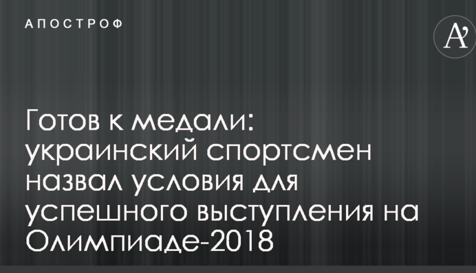 Готов к медали: украинский спортсмен назвал условия для успешного выступления на Олимпиаде-2018