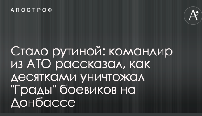 Стало рутиной: командир из АТО рассказал, как десятками уничтожал "Грады" боевиков на Донбассе