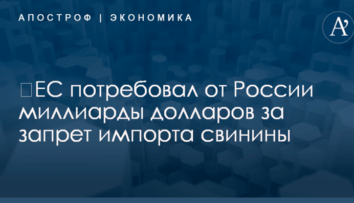 ​ЕС потребовал от России миллиарды долларов за запрет импорта свинины