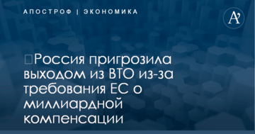 ​Россия пригрозила выходом из ВТО из-за требования ЕС о миллиардной компенсации
