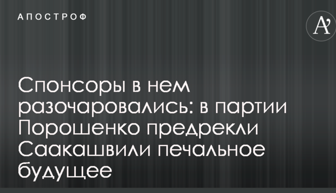 Спонсоры в нем разочаровались: в партии Порошенко предрекли Саакашвили печальное будущее