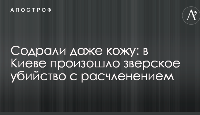 Здерли навіть шкіру: в Києві сталося звіряче вбивство з розчленуванням