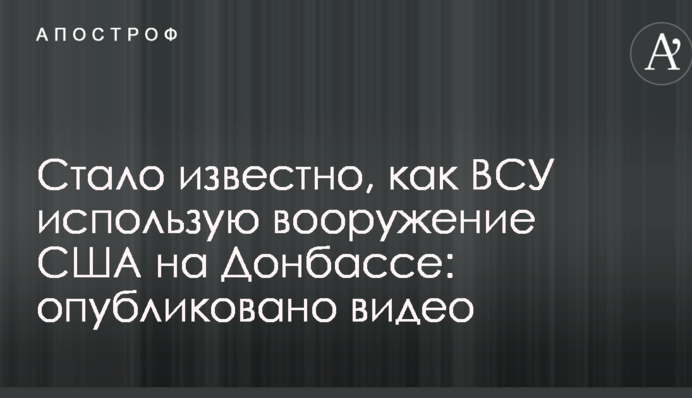 Стало известно, как ВСУ использую вооружение США на Донбассе: опубликовано видео