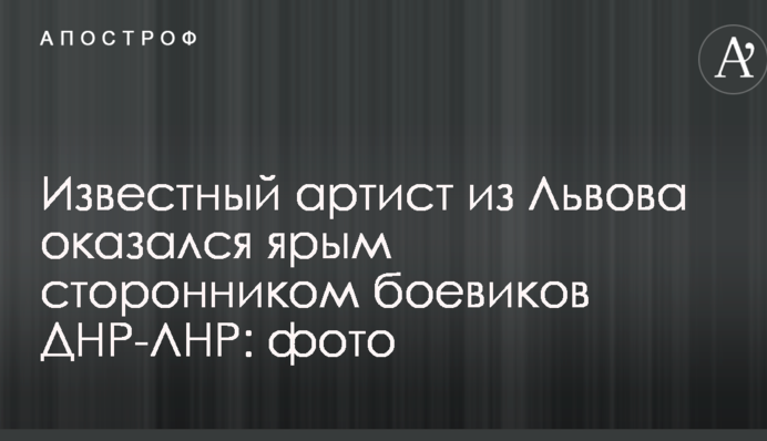Відомий артист зі Львова виявився затятим прихильником бойовиків ДНР-ЛНР: опубліковані фото