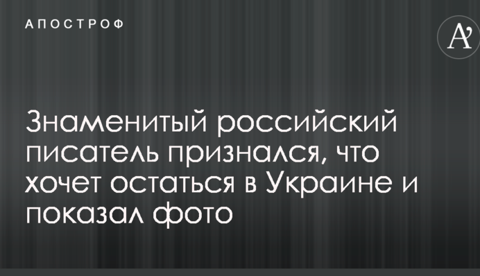 Знаменитий російський письменник зізнався, що хоче залишитися в Україні і показав фото