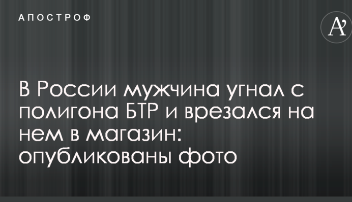 У Росії чоловік викрав з полігону БТР і врізався на ньому в магазин: опубліковані фото