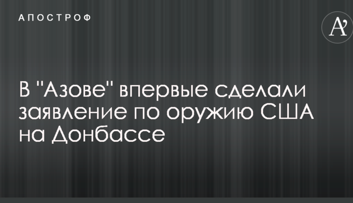 У "Азові" вперше зробили заяву щодо зброї США на Донбасі