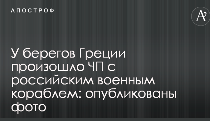 Біля берегів Греції сталася НП з російським військовим кораблем: опубліковані фото