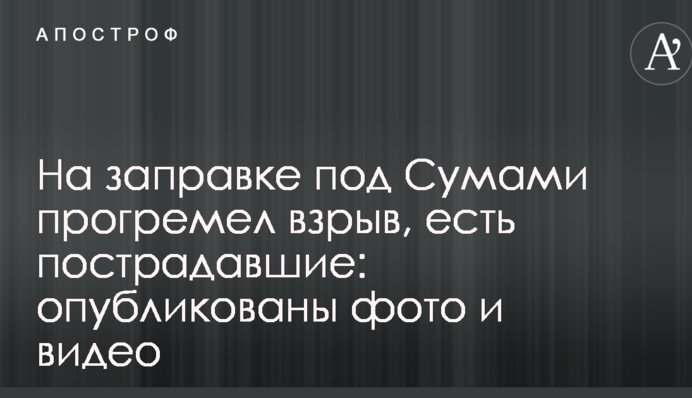 На заправке под Сумами прогремел взрыв, есть пострадавшие: опубликованы фото и видео