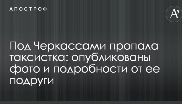 Під Черкасами зникла таксистка: опубліковані фото і подробиці від її подруги