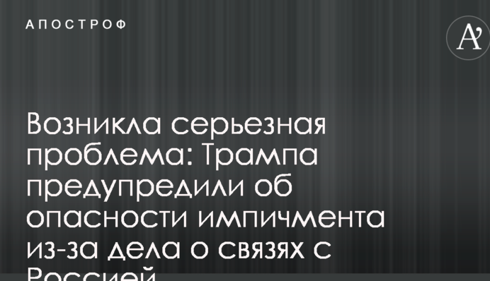 Виникла серйозна проблема: Трампа попередили про небезпеку імпічменту через справу про зв'язки з Росією