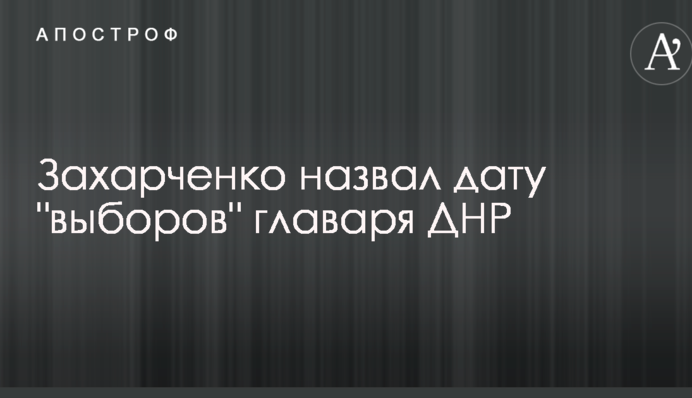 Захарченко назвав дату виборів ватажка ДНР