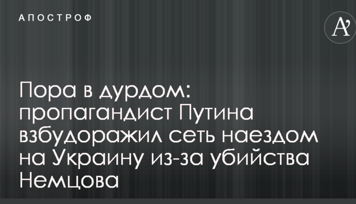 Пора в дурдом: пропагандист Путина взбудоражил сеть наездом на Украину из-за убийства Немцова