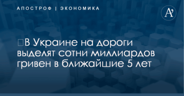 ​В Украине на дороги выделят сотни миллиардов гривен в ближайшие 5 лет