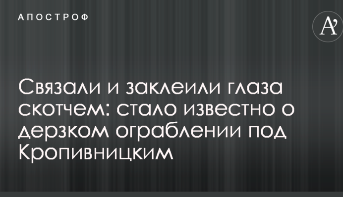Зв'язали і заклеїли очі скотчем: стало відомо про зухвале пограбування під Кропивницьким