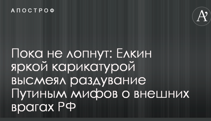 Поки не лопнуть: Йолкін яскравою карикатурою висміяв роздмухування Путіним міфів про зовнішніх ворогів РФ