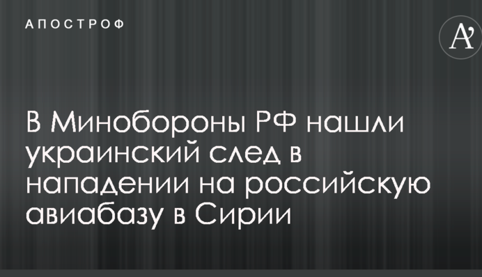 У Міноборони РФ знайшли український слід в нападі на російську авіабазу в Сирії