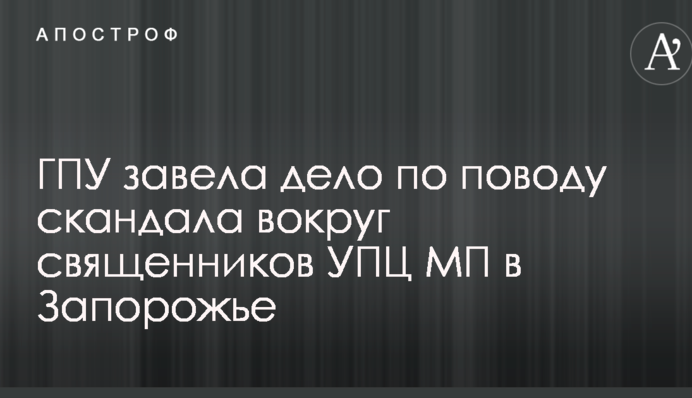 ГПУ завела справу з приводу скандалу навколо священиків УПЦ МП в Запоріжжі