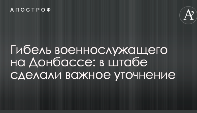 Загибель військовослужбовця на Донбасі: в штабі зробили важливе уточнення