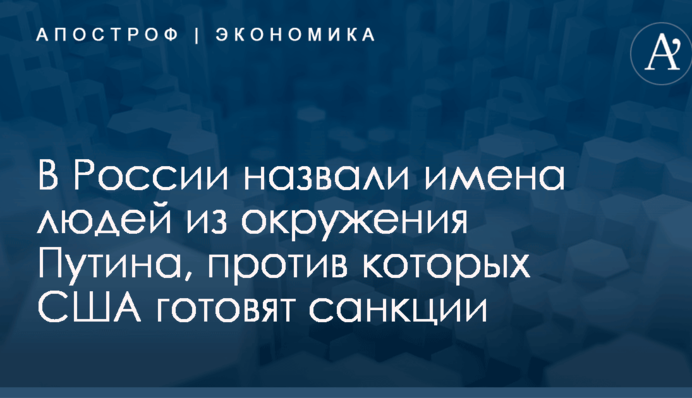 В России назвали имена людей из окружения Путина, против которых США готовят санкции