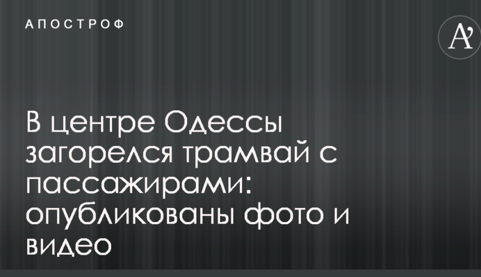 У центрі Одеси загорівся трамвай з пасажирами: опубліковані фото і відео