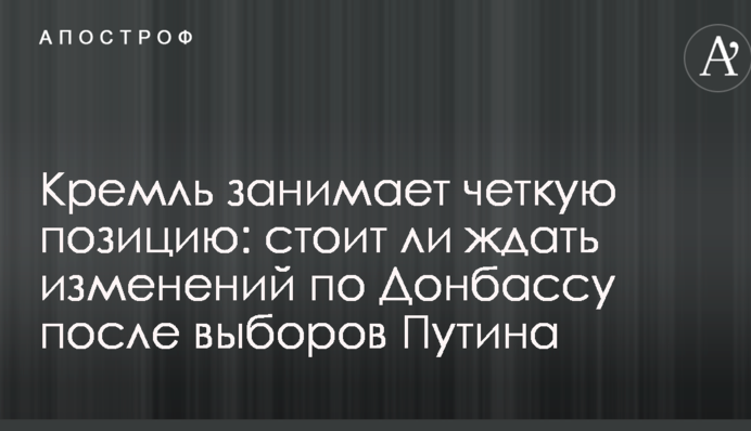 Кремль займає чітку позицію: в Україні розповіли, чи варто чекати змін щодо Донбасу після виборів Путіна