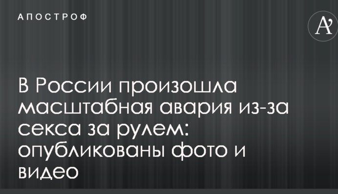 В России произошла масштабная авария из-за секса за рулем: опубликованы фото и видео
