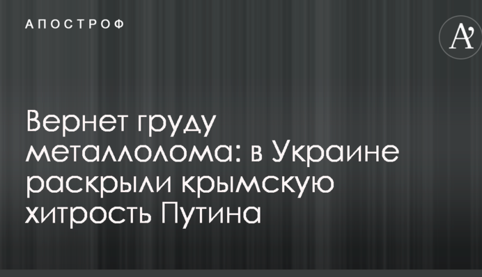 Вернет груду металлолома: в Украине раскрыли крымскую хитрость Путина