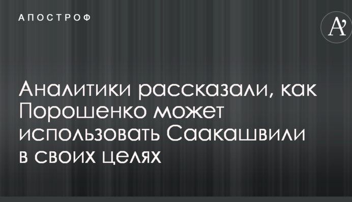 Аналитики рассказали, как Порошенко может использовать Саакашвили в своих целях