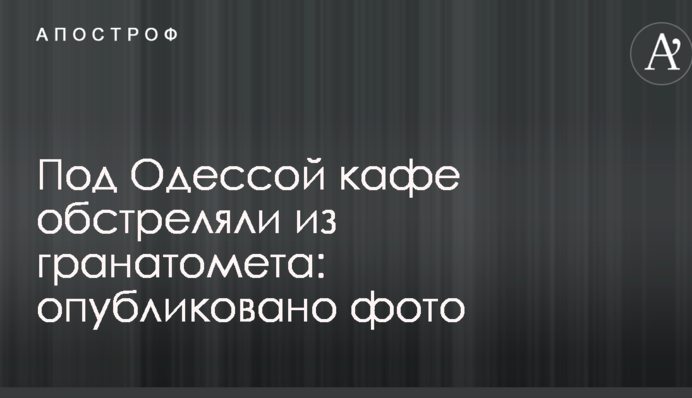 Під Одесою кафе обстріляли з гранатомета: опубліковано фото