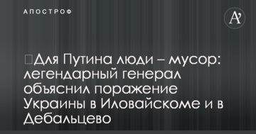 ​Для Путіна люди - сміття: легендарний генерал пояснив поразку України в Іловайську і в Дебальцевому